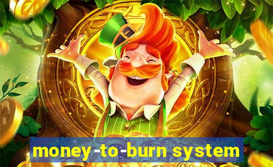 money-to-burn system