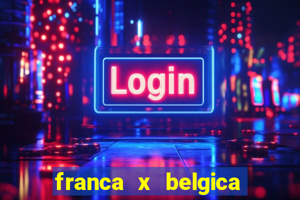 franca x belgica onde assistir