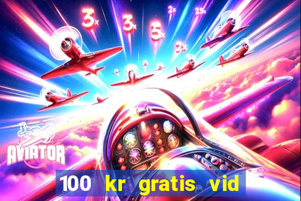 100 kr gratis vid registrering casino