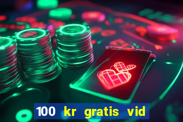 100 kr gratis vid registrering casino