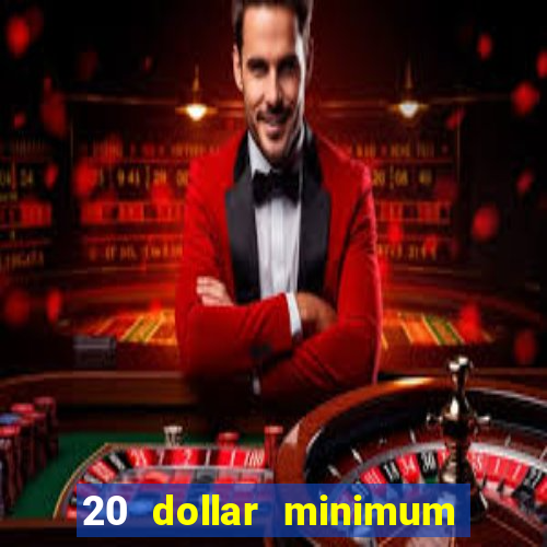 20 dollar minimum deposit casinos