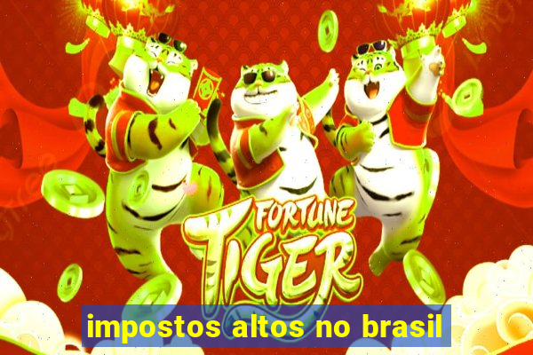 impostos altos no brasil