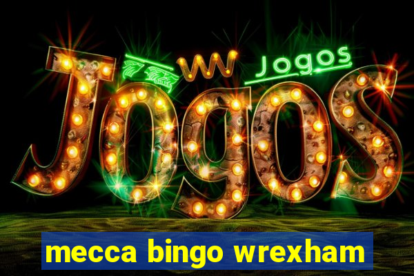 mecca bingo wrexham