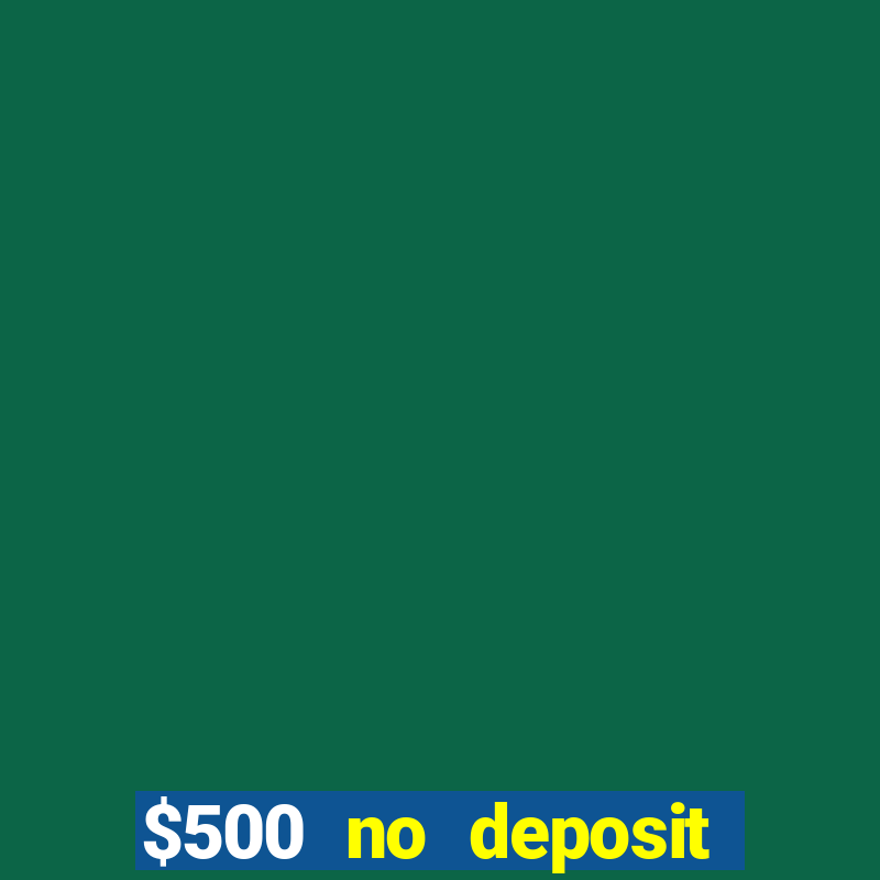 $500 no deposit bonus casino