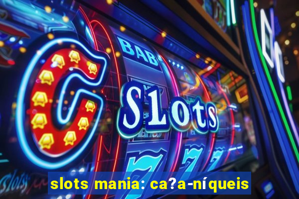 slots mania: ca?a-níqueis