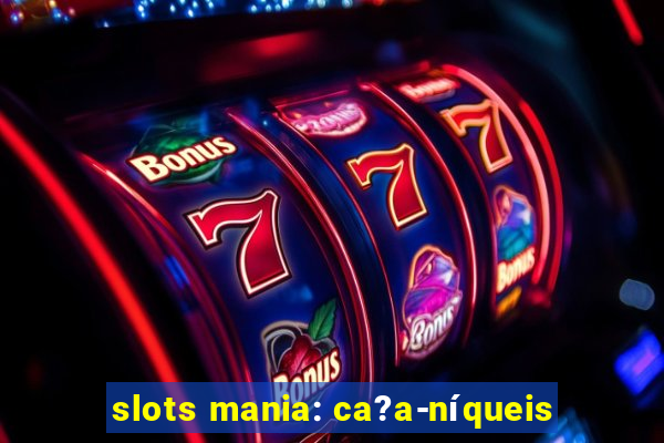 slots mania: ca?a-níqueis