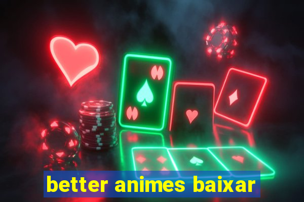 better animes baixar