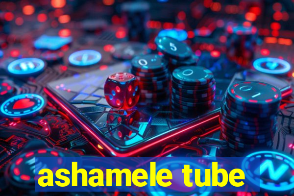 ashamele tube