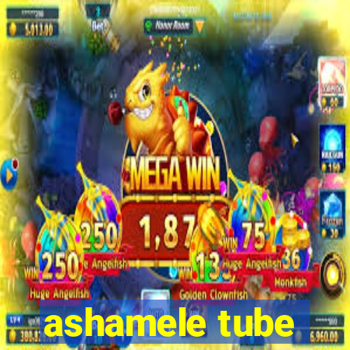 ashamele tube