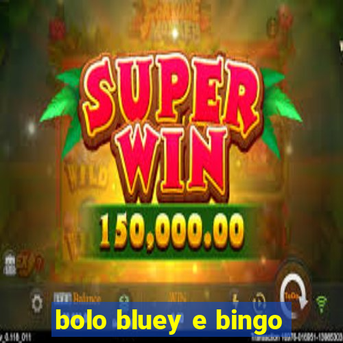 bolo bluey e bingo