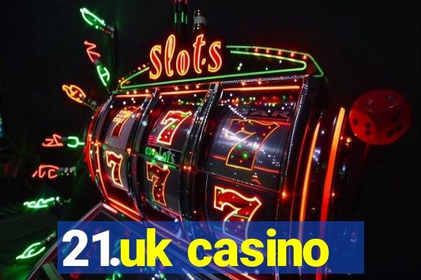 21.uk casino