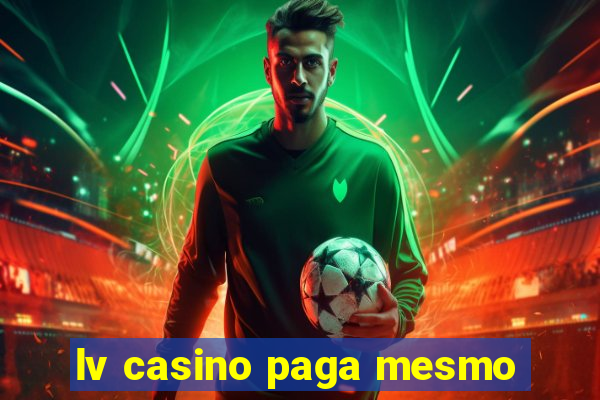 lv casino paga mesmo