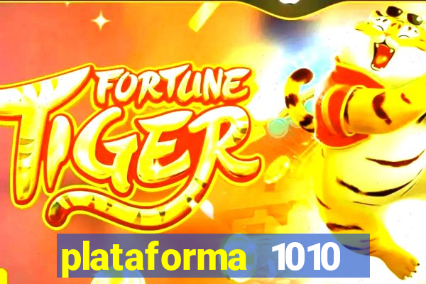 plataforma 1010 jogo do tigre