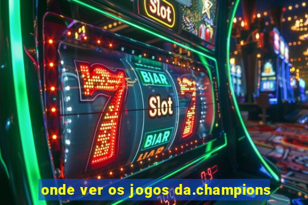 onde ver os jogos da.champions