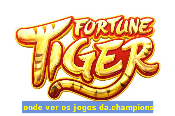 onde ver os jogos da.champions