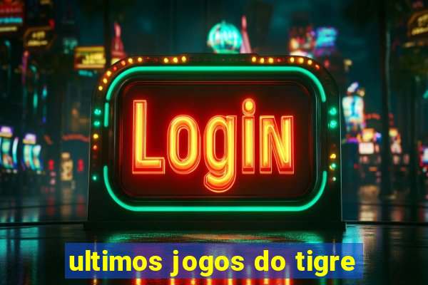 ultimos jogos do tigre