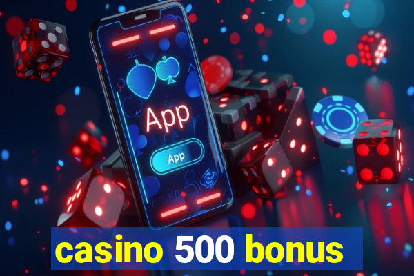 casino 500 bonus