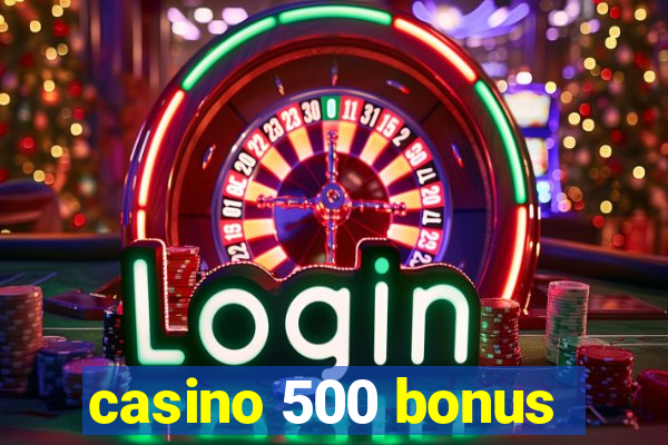 casino 500 bonus