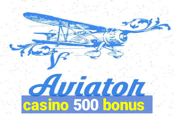 casino 500 bonus