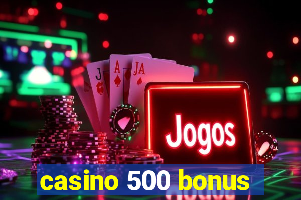 casino 500 bonus