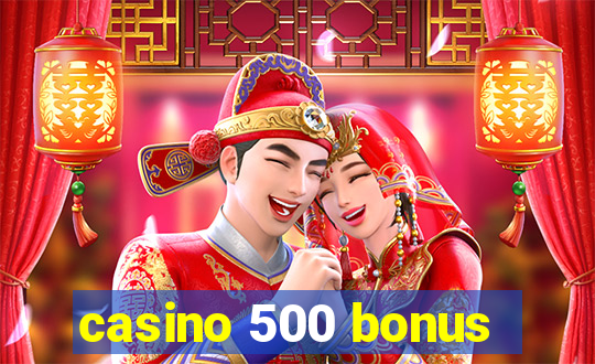 casino 500 bonus