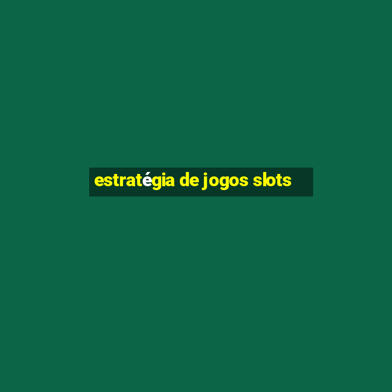 estratégia de jogos slots