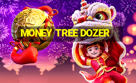 MONEY TREE DOZER