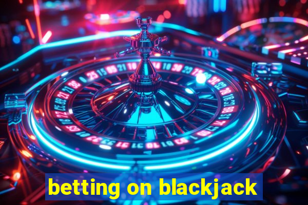 betting on blackjack