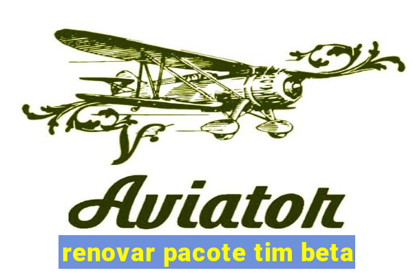 renovar pacote tim beta