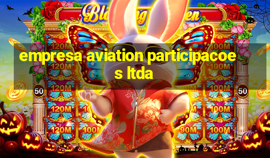 empresa aviation participacoes ltda