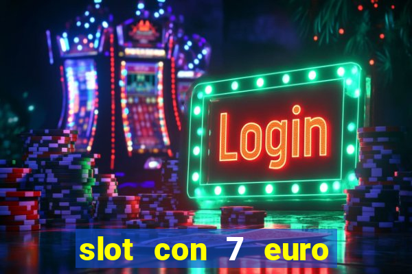 slot con 7 euro senza deposito