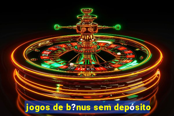 jogos de b?nus sem depósito