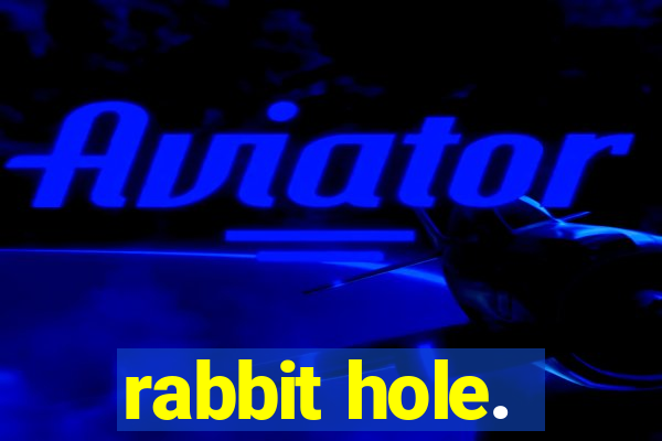 rabbit hole.