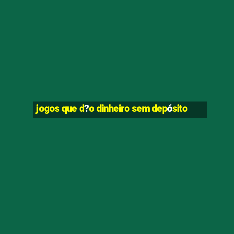 jogos que d?o dinheiro sem depósito