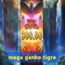 mega ganho tigre