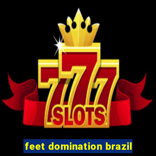 feet domination brazil