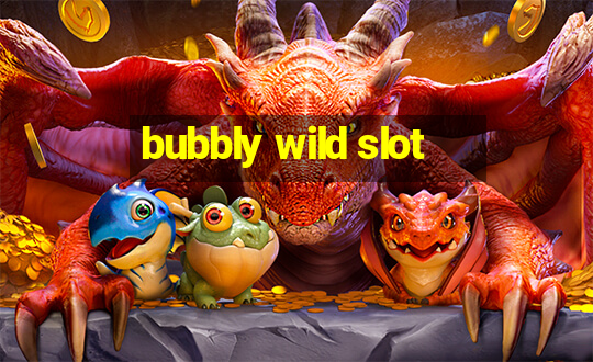 bubbly wild slot