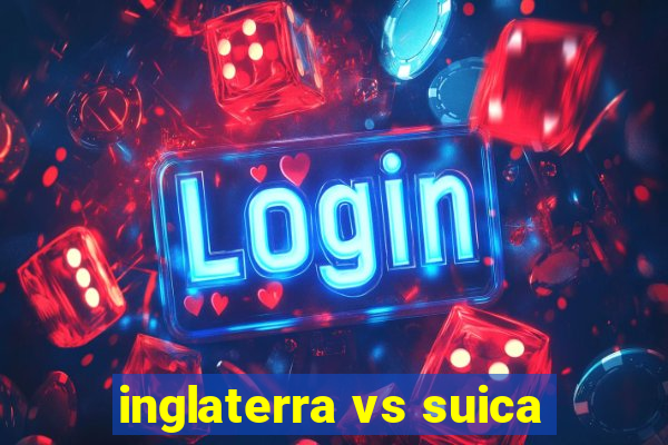 inglaterra vs suica