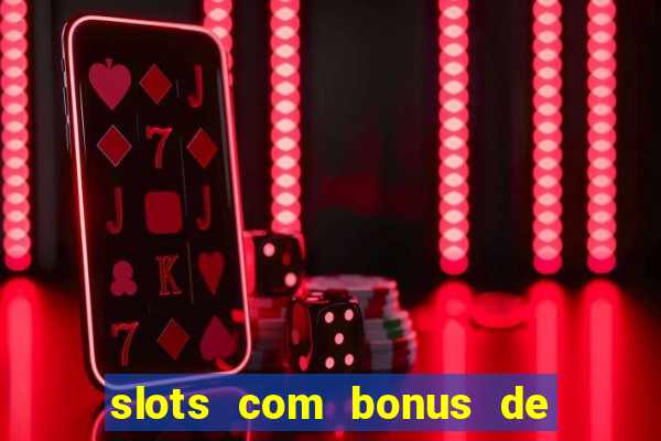 slots com bonus de boas vindas