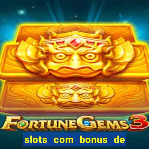 slots com bonus de boas vindas