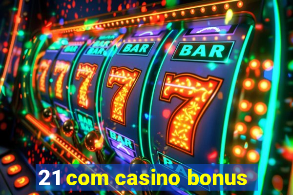 21 com casino bonus