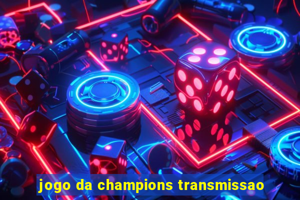 jogo da champions transmissao