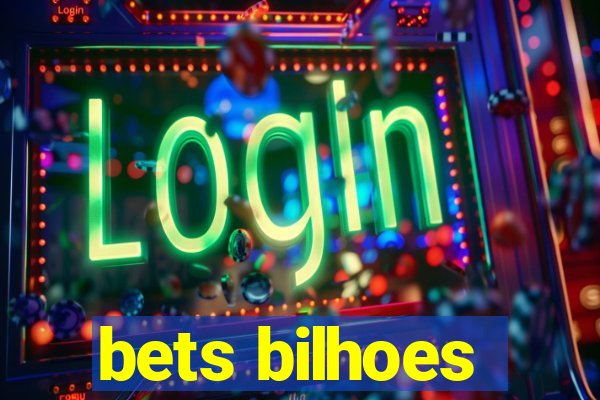 bets bilhoes