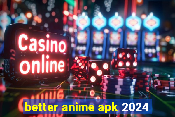 better anime apk 2024