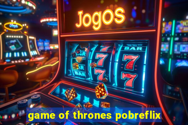 game of thrones pobreflix