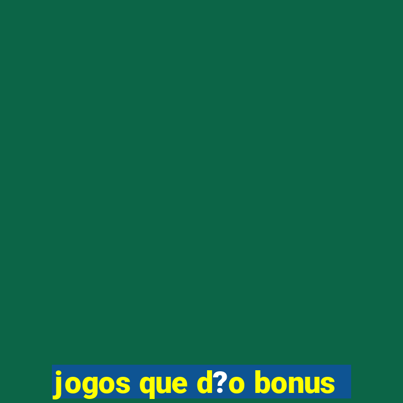 jogos que d?o bonus