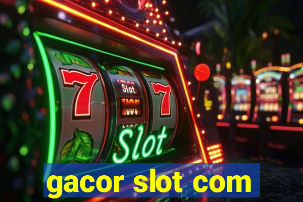 gacor slot com