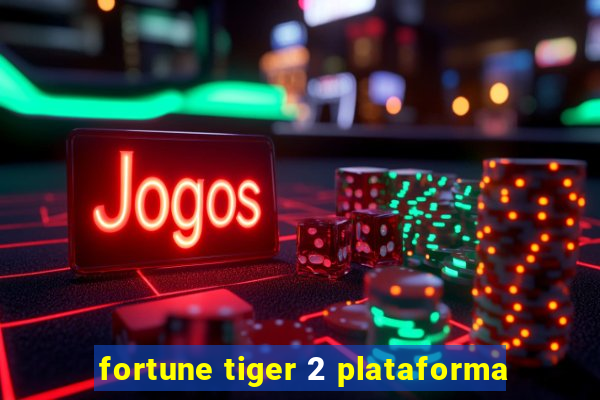 fortune tiger 2 plataforma