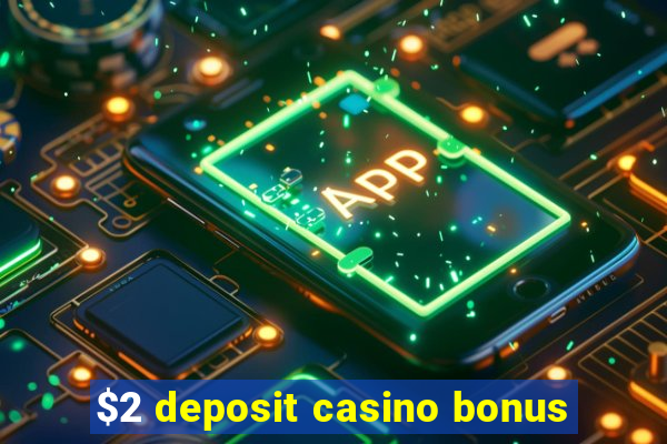 $2 deposit casino bonus