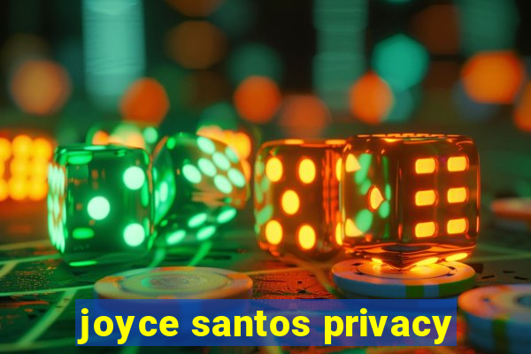 joyce santos privacy